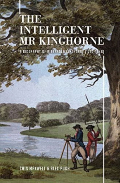 Cover for Chis Maxwell · The Intelligent Mr Kinghorne: A Biography of Alexander Kinghorne (1770–1846) (Hardcover Book) (2023)