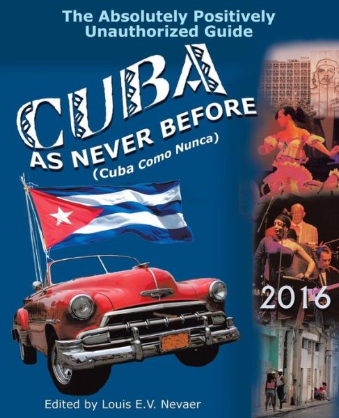 Cover for Louis Nevaer · Cuba As Never Before: the Absolutely Positively Unauthorized Guide (Paperback Book) (2015)