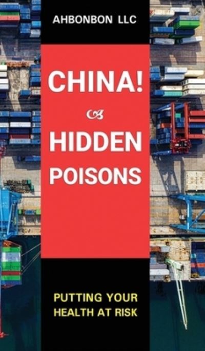 Cover for Ahbonbon Llc · China! Hidden Poisons (Gebundenes Buch) (2021)