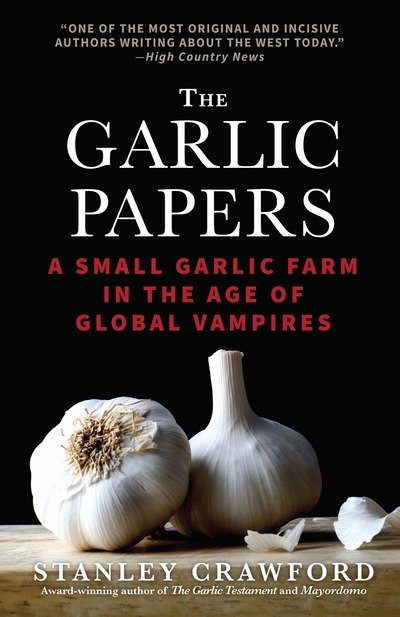 Cover for Stanley Crawford · The Garlic Papers: A Small Garlic Farm in the Age of Global Vampires (Paperback Book) (2019)