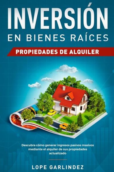 Cover for Lope Garlindez · Inversion en bienes raices: propiedades de alquiler: Descubra como generar ingresos pasivos masivos mediante el alquiler de sus propiedades actualizado (Paperback Book) (2020)