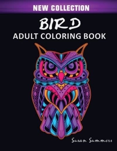 Cover for Susan Summers · Bird Adult Coloring Book: Includes Parrots, Owls, Eagles, Hawks, Chickens and Much More (Paperback Bog) (2020)