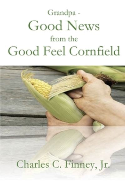 Charles C Finney · Grandpa - Good News from the Good Feel Cornfield (Pocketbok) (2021)