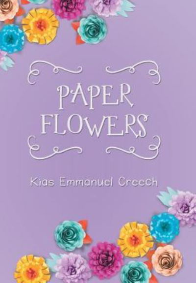 Cover for Kias Emmanuel Creech · Paper Flowers (Hardcover Book) (2018)