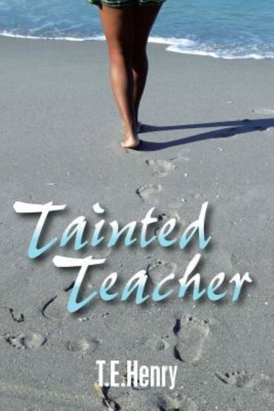 Tainted Teacher - T E Henry - Books - Xlibris Us - 9781984530059 - May 30, 2018