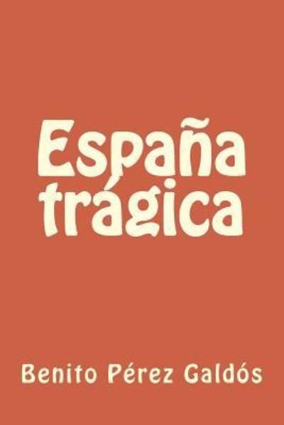 España trágica - Benito Pérez Galdós - Libros - Createspace Independent Publishing Platf - 9781986510059 - 13 de marzo de 2018