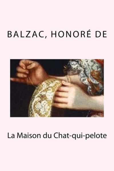 La Maison Du Chat-Qui-Pelote - Balzac Honoré de - Boeken - Createspace Independent Publishing Platf - 9781987782059 - 13 april 2018