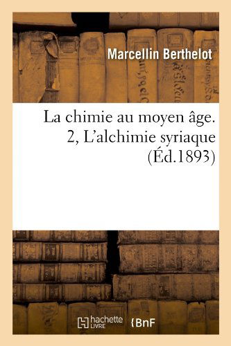 La Chimie Au Moyen Age. 2, L'alchimie Syriaque (Ed.1893) (French Edition) - Marcellin Berthelot - Libros - HACHETTE LIVRE-BNF - 9782012559059 - 1 de junio de 2012