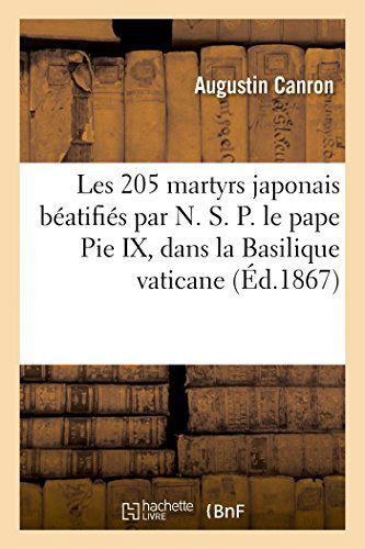 Les 205 Martyrs Japonais Béatifiés Par N. S. P. Le Pape Pie Ix, Dans La Basilique Vaticane - Canron-a - Books - HACHETTE LIVRE-BNF - 9782013411059 - September 1, 2014