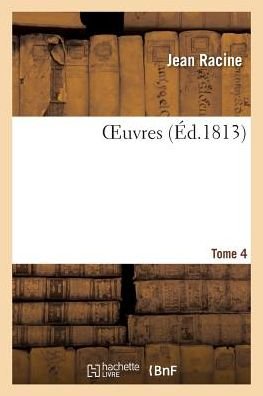 OEuvres Tome 4 - Jean Racine - Books - Hachette Livre - Bnf - 9782014430059 - February 28, 2018