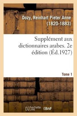 Cover for Reinhart Pieter Anne Dozy · Supplement Aux Dictionnaires Arabes. 2e Edition. Tome 1 (Paperback Book) (2018)