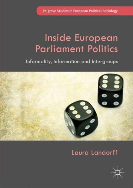 Cover for Laura Landorff · Inside European Parliament Politics: Informality, Information and Intergroups - Palgrave Studies in European Political Sociology (Hardcover Book) [2019 edition] (2019)