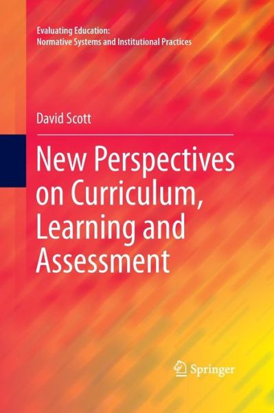 Cover for David Scott · New Perspectives on Curriculum, Learning and Assessment - Evaluating Education: Normative Systems and Institutional Practices (Taschenbuch) [Softcover reprint of the original 1st ed. 2016 edition] (2016)