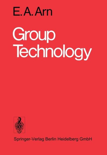 Group Technology: An Integrated Planning and Implementation Concept for Small and Medium Batch Production - E. A. Arn - Books - Springer-Verlag Berlin and Heidelberg Gm - 9783540075059 - December 1, 1975