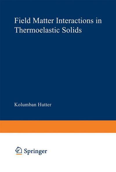 Cover for K. Hutter · Field Matter Interactions in Thermoelastic Solids: A Unification of Existing Theories of Electro-Magneto-Mechanical Interactions - Lecture Notes in Physics (Paperback Book) [1978 edition] (1978)