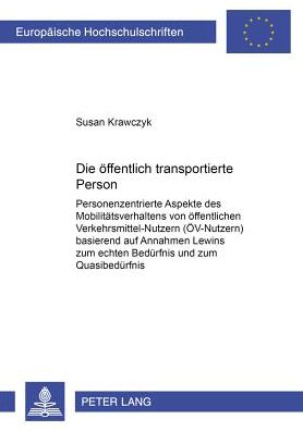 Cover for Susan Krawczyk · Die Oeffentlich Transportierte Person: Personenzentrierte Aspekte Des Mobilitaetsverhaltens Von Oeffentlichen Verkehrsmittel-Nutzern (Oev-Nutzern) Basierend Auf Annahmen Lewins Zum Echten Beduerfnis Und Zum Quasibeduerfnis - Europaeische Hochschulschrifte (Paperback Book) [German edition] (2001)