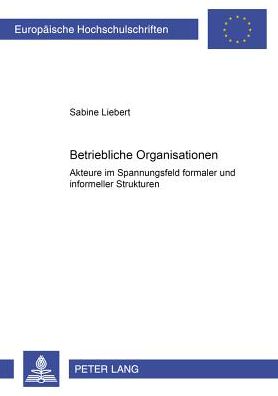 Cover for Sabine Liebert · Betriebliche Organisationen: Akteure Im Spannungsfeld Formaler Und Informeller Strukturen - Europaeische Hochschulschriften / European University Studie (Paperback Book) [German edition] (2002)