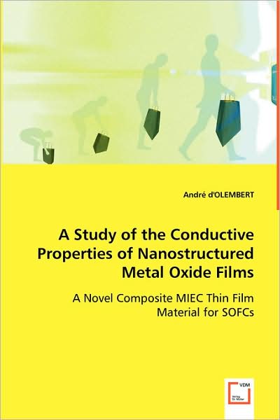 A Study of the Conductive Properties of Nanostructured Metal Oxide Films: a Novel Composite Miec Thin Film Material for Sofcs - André D'olembert - Books - VDM Verlag - 9783639034059 - July 3, 2008