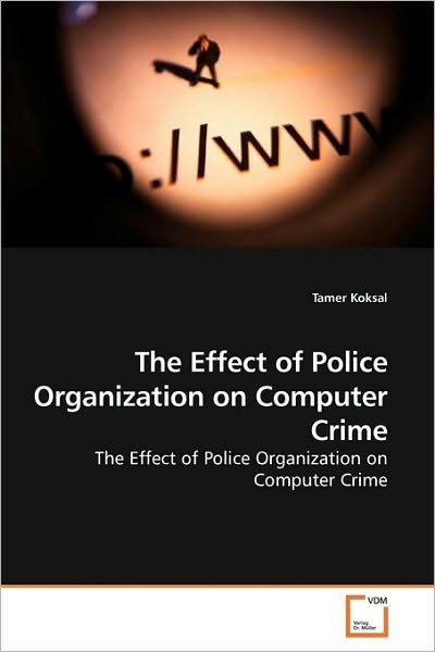 Cover for Tamer Koksal · The Effect of Police Organization on Computer Crime (Paperback Book) (2010)