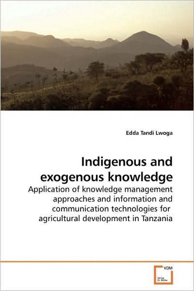 Cover for Edda Tandi Lwoga · Indigenous and Exogenous Knowledge: Application of Knowledge Management Approaches and Information and Communication Technologies for  Agricultural Development in Tanzania (Paperback Book) (2010)