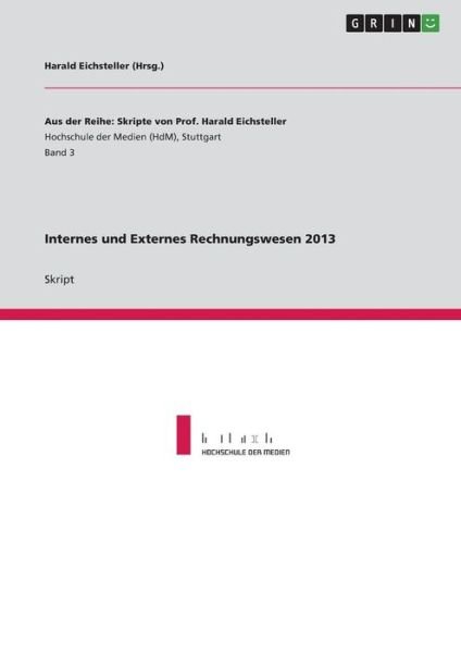 Internes Und Externes Rechnungswesen 2013 - Harald Eichsteller - Bücher - Grin Verlag Gmbh - 9783656400059 - 6. April 2013