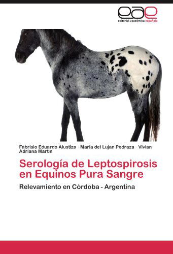Cover for Vivian Adriana Martin · Serología De Leptospirosis en Equinos Pura Sangre: Relevamiento en Córdoba - Argentina (Paperback Book) [Spanish edition] (2012)