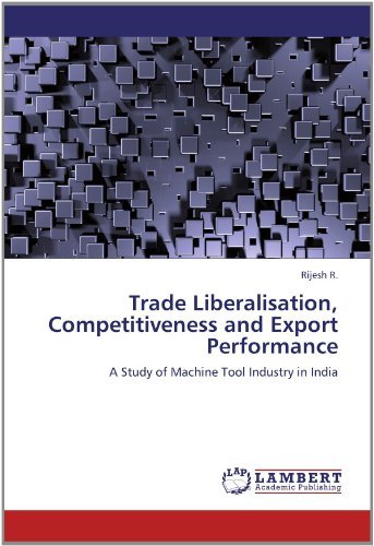 Cover for Rijesh R. · Trade Liberalisation, Competitiveness and Export Performance: a Study of Machine Tool Industry in India (Pocketbok) (2012)
