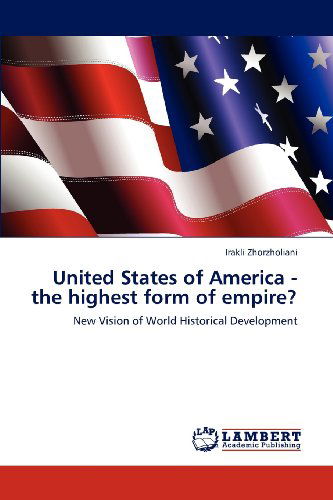 Cover for Irakli Zhorzholiani · United States of America - the Highest Form of Empire?: New Vision of World Historical Development (Paperback Book) (2012)