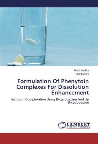 Formulation of Phenytoin Complexes for Dissolution Enhancement: Inclusion Complexation Using -cyclodextrin and Hp -cyclodextrin - Patel Kalpen - Books - LAP LAMBERT Academic Publishing - 9783659537059 - May 27, 2014