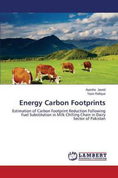 Cover for Yasir Rafique · Energy Carbon Footprints: Estimation of Carbon Footprint Reduction Following Fuel Substitution in Milk Chilling Chain in Dairy Sector of Pakistan (Paperback Book) (2014)