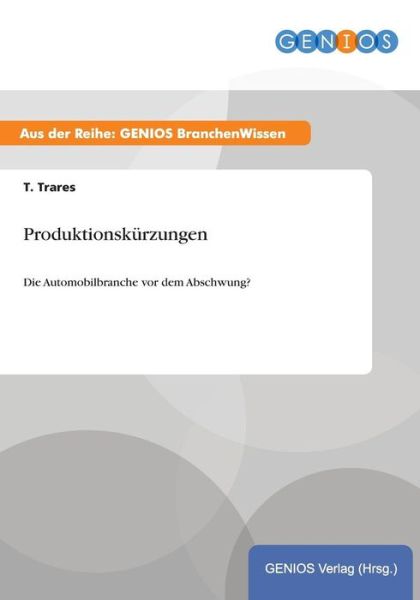 Cover for T Trares · Produktionskurzungen: Die Automobilbranche vor dem Abschwung? (Paperback Book) (2015)