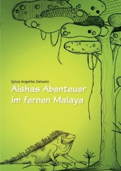 Cover for Sylvia Angelika Oelwein · Aishas Abenteuer im fernen Malaya: fur Kinder ab 5 Jahren und Erwachsene, die nicht vergessen haben, Kind zu sein. (Paperback Book) (2021)