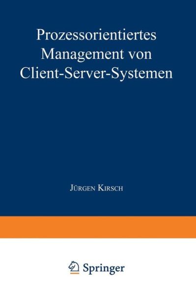 Prozessorientiertes Management Von Client-Server-Systemen - Schriften Zur Edv-Orientierten Betriebswirtschaft - Jurgen Kirsch - Books - Deutscher Universitatsverlag - 9783824490059 - September 29, 1999