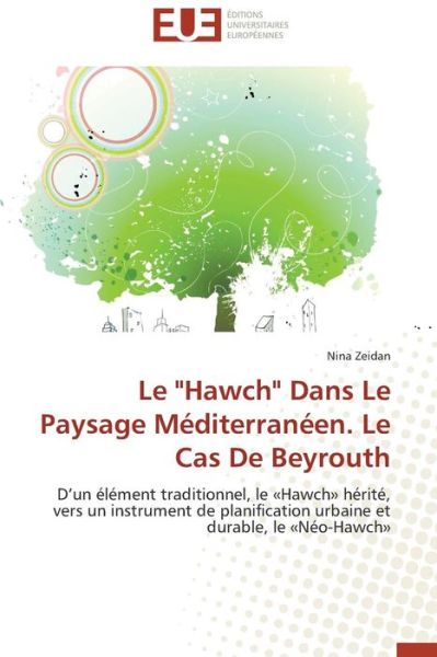 Cover for Nina Zeidan · Le &quot;Hawch&quot; Dans Le Paysage Méditerranéen. Le Cas De Beyrouth: D'un Élément Traditionnel, Le «hawch» Hérité, Vers Un Instrument De Planification Urbaine et Durable, Le «néo-hawch» (Paperback Book) [French edition] (2018)
