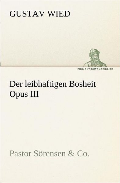 Cover for Gustav Wied · Der Leibhaftigen Bosheit Opus Iii: Pastor Sörensen &amp; Co. (Tredition Classics) (German Edition) (Paperback Bog) [German edition] (2012)