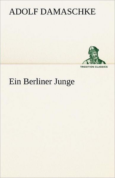 Cover for Adolf Damaschke · Ein Berliner Junge (Tredition Classics) (German Edition) (Paperback Book) [German edition] (2012)