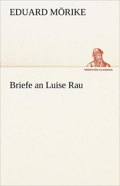Briefe an Luise Rau (Tredition Classics) (German Edition) - Eduard Mörike - Kirjat - tredition - 9783842492059 - perjantai 4. toukokuuta 2012