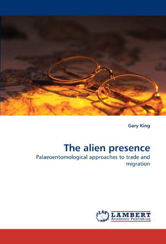 The Alien Presence: Palaeoentomological Approaches to Trade and Migration - Gary King - Books - LAP LAMBERT Academic Publishing - 9783843367059 - November 2, 2010