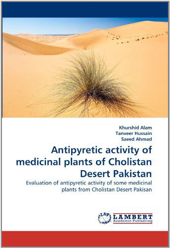 Antipyretic Activity of Medicinal Plants of Cholistan Desert Pakistan: Evaluation of Antipyretic Activity of Some Medicinal Plants from Cholistan Desert Pakisan - Saeed Ahmad - Books - LAP LAMBERT Academic Publishing - 9783844399059 - May 30, 2011