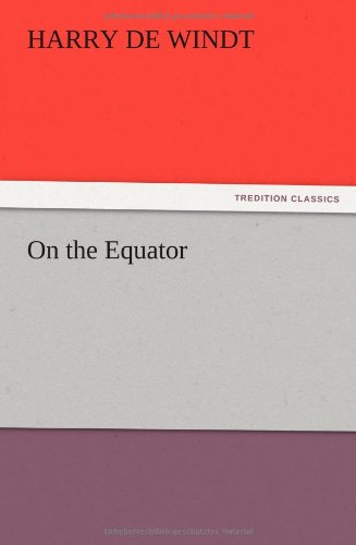 On the Equator - Harry De Windt - Książki - TREDITION CLASSICS - 9783847215059 - 13 grudnia 2012