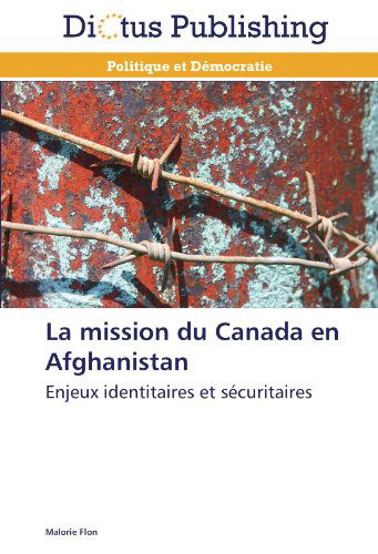 Cover for Malorie Flon · La Mission Du Canada en Afghanistan: Enjeux Identitaires et Sécuritaires (Paperback Book) [French edition] (2018)