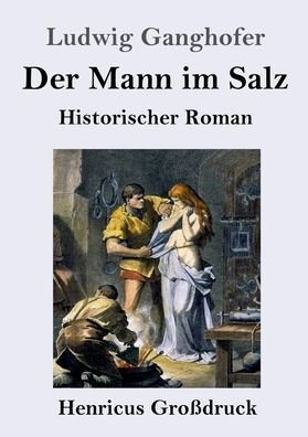 Cover for Ludwig Ganghofer · Der Mann im Salz (Grossdruck): Historischer Roman (Taschenbuch) (2020)