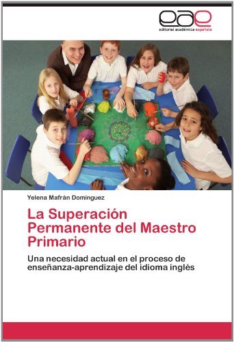 Cover for Yelena Mafrán Domínguez · La Superación Permanente Del Maestro Primario: Una Necesidad Actual en El Proceso De Enseñanza-aprendizaje Del Idioma Inglés (Paperback Bog) [Spanish edition] (2012)