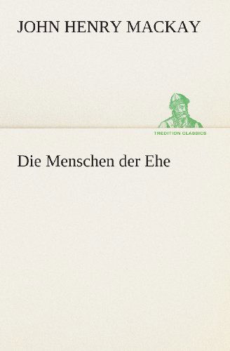 Cover for John Henry Mackay · Die Menschen Der Ehe (Tredition Classics) (German Edition) (Paperback Bog) [German edition] (2013)