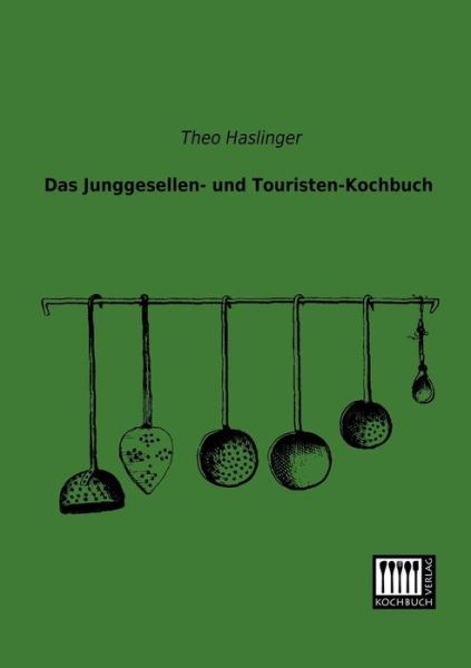 Cover for Theo Haslinger · Das Junggesellen- Und Touristen-kochbuch (Taschenbuch) [German edition] (2013)