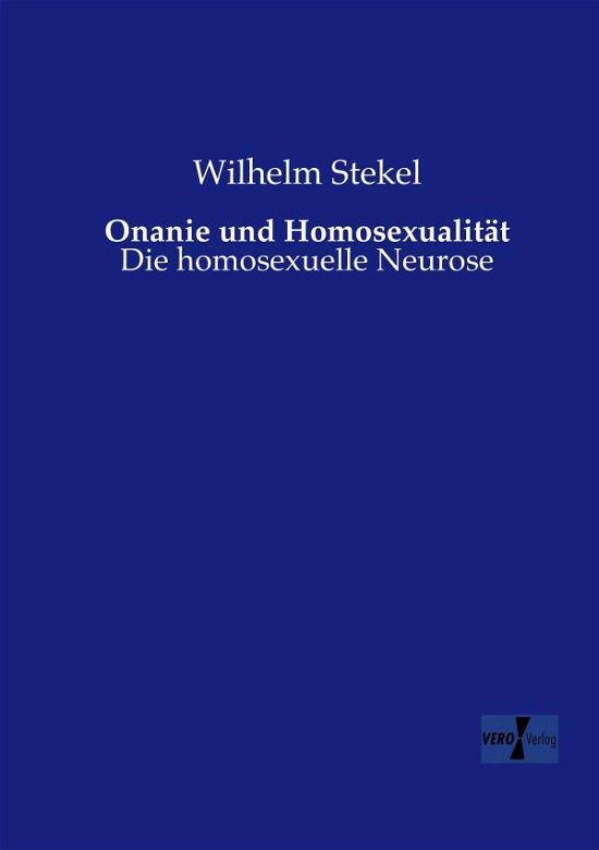 Cover for Stekel, Professor Wilhelm, MD · Onanie und Homosexualitat: Die homosexuelle Neurose (Paperback Bog) [German edition] (2019)