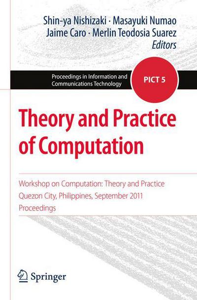 Cover for Shin-ya Nishizaki · Theory and Practice of Computation: Workshop on Computation: Theory and Practice, Quezon City, Philippines, September 2011, Proceedings - Proceedings in Information and Communications Technology (Taschenbuch) [2012 edition] (2012)