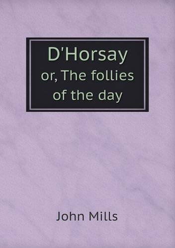 Cover for John Mills · D'horsay Or, the Follies of the Day (Paperback Book) (2013)