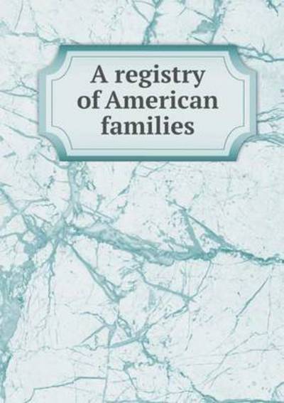 A Registry of American Families - William Armstrong Crozier - Kirjat - Book on Demand Ltd. - 9785519309059 - maanantai 19. tammikuuta 2015