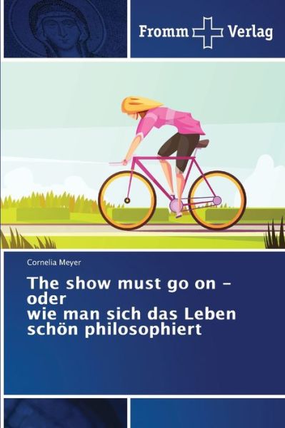 Cover for Cornelia Meyer · The show must go on - oder wie man sich das Leben schoen philosophiert (Pocketbok) (2021)